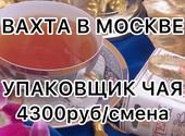 Вахта Упаковщица\к Чая Москва от 15 смен Питание+Жильё