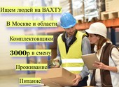Вахта в Москве и области 15-20-30 смен комплектовщики с бесплатным проживанием